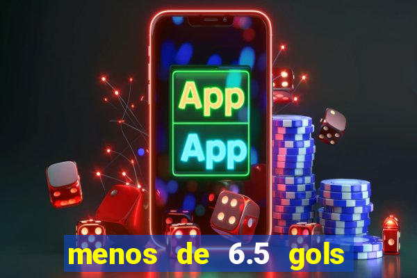 menos de 6.5 gols o que significa